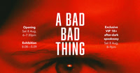 8th August to 5th Sept - Exhibition - A Bad Thing